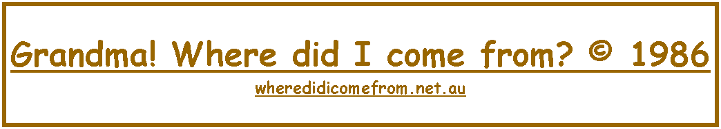 Text Box: Grandma! Where did I come from?  1986wheredidicomefrom.net.au