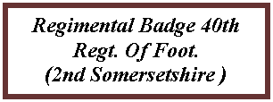 Text Box: Regimental Badge 40th Regt. Of Foot.
(2nd Somersetshire )
