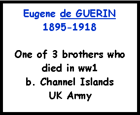 Text Box: Eugene de GUERIN1895-1918One of 3 brothers who died in ww1b. Channel IslandsUK Army