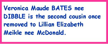 Text Box: Veronica Maude BATES nee DIBBLE is the second cousin once removed to Lillian Elizabeth Meikle nee McDonald.